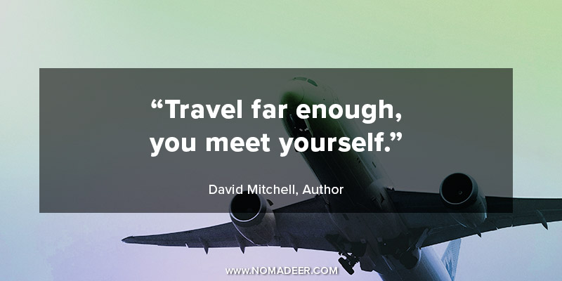 "Travel far enough, you meet yourself." - David Mitchell, Author